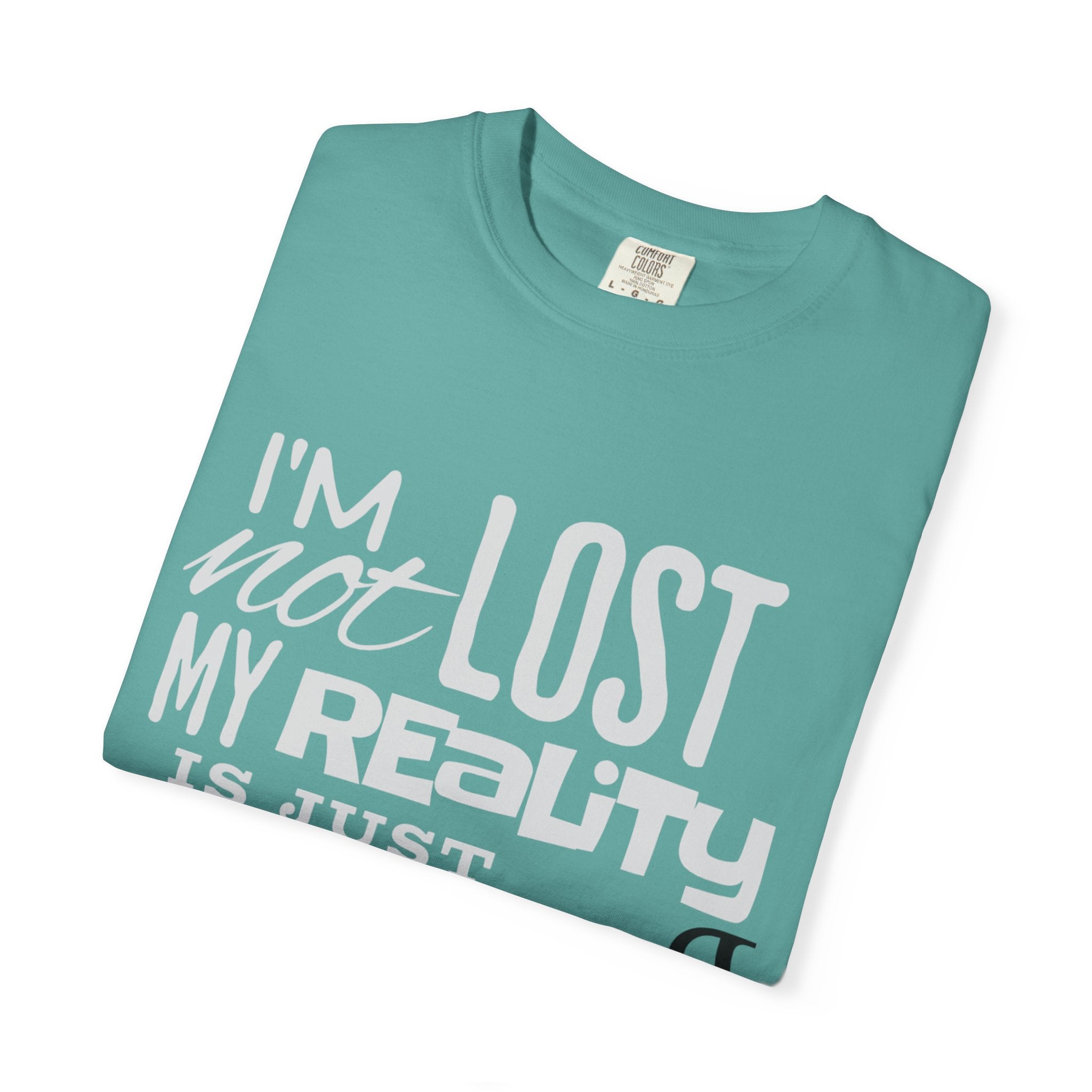 (DESIGN PRINT ON FRONT) My Reality T-Shirt - Unisex Garment-Dyed Tee, Funny Quote Apparel, Unique Casual Wear, Gift for Friends, Motivational Shirt