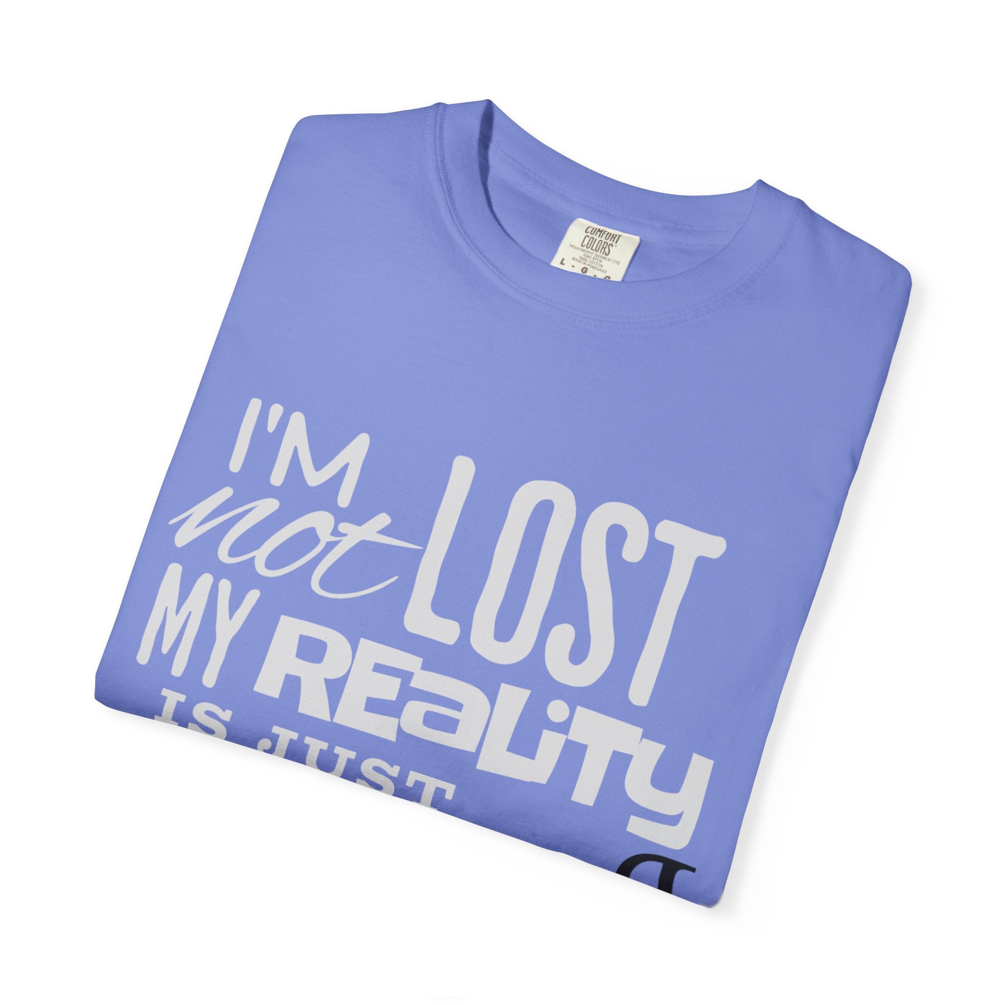 (DESIGN PRINT ON FRONT) My Reality T-Shirt - Unisex Garment-Dyed Tee, Funny Quote Apparel, Unique Casual Wear, Gift for Friends, Motivational Shirt
