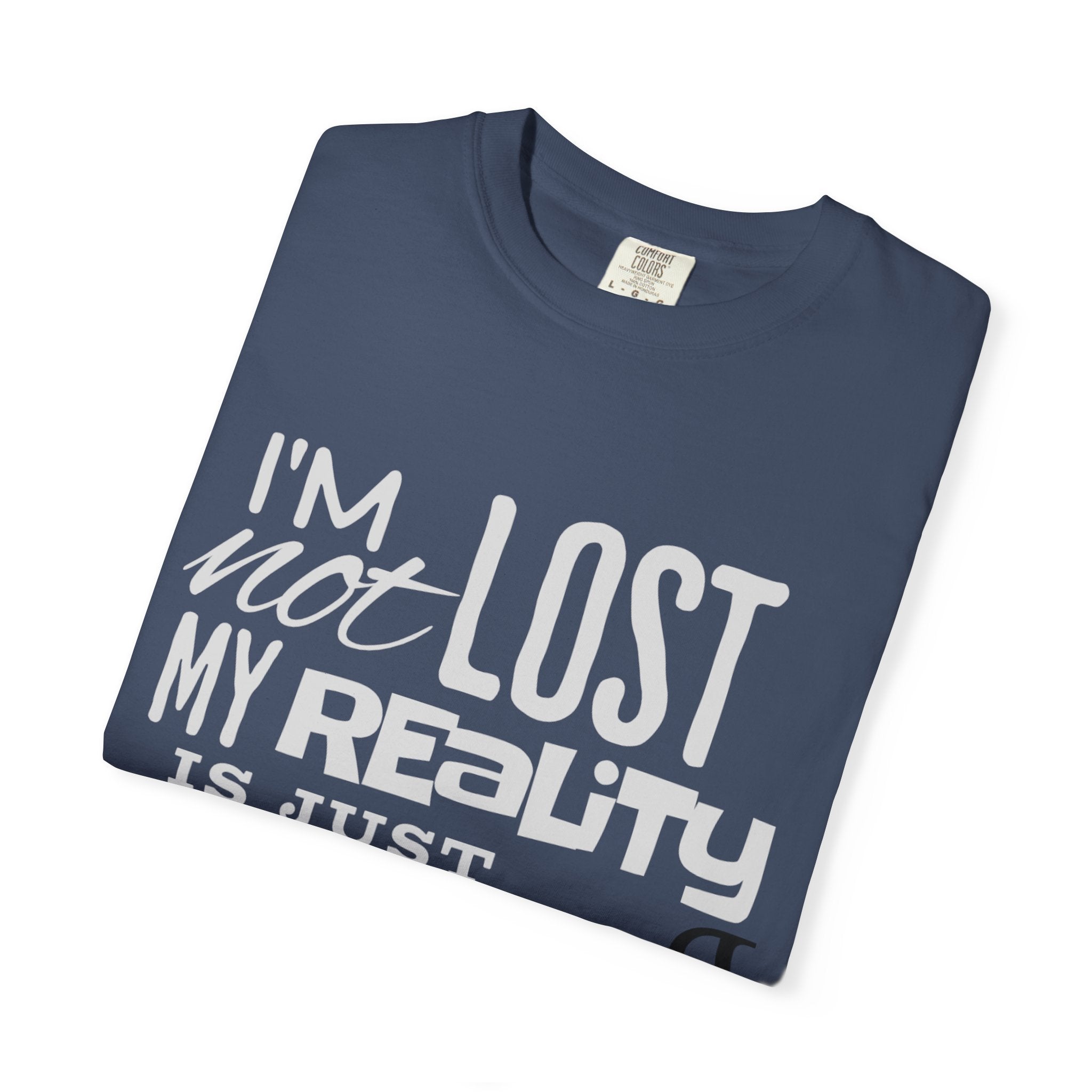(DESIGN PRINT ON FRONT) My Reality T-Shirt - Unisex Garment-Dyed Tee, Funny Quote Apparel, Unique Casual Wear, Gift for Friends, Motivational Shirt