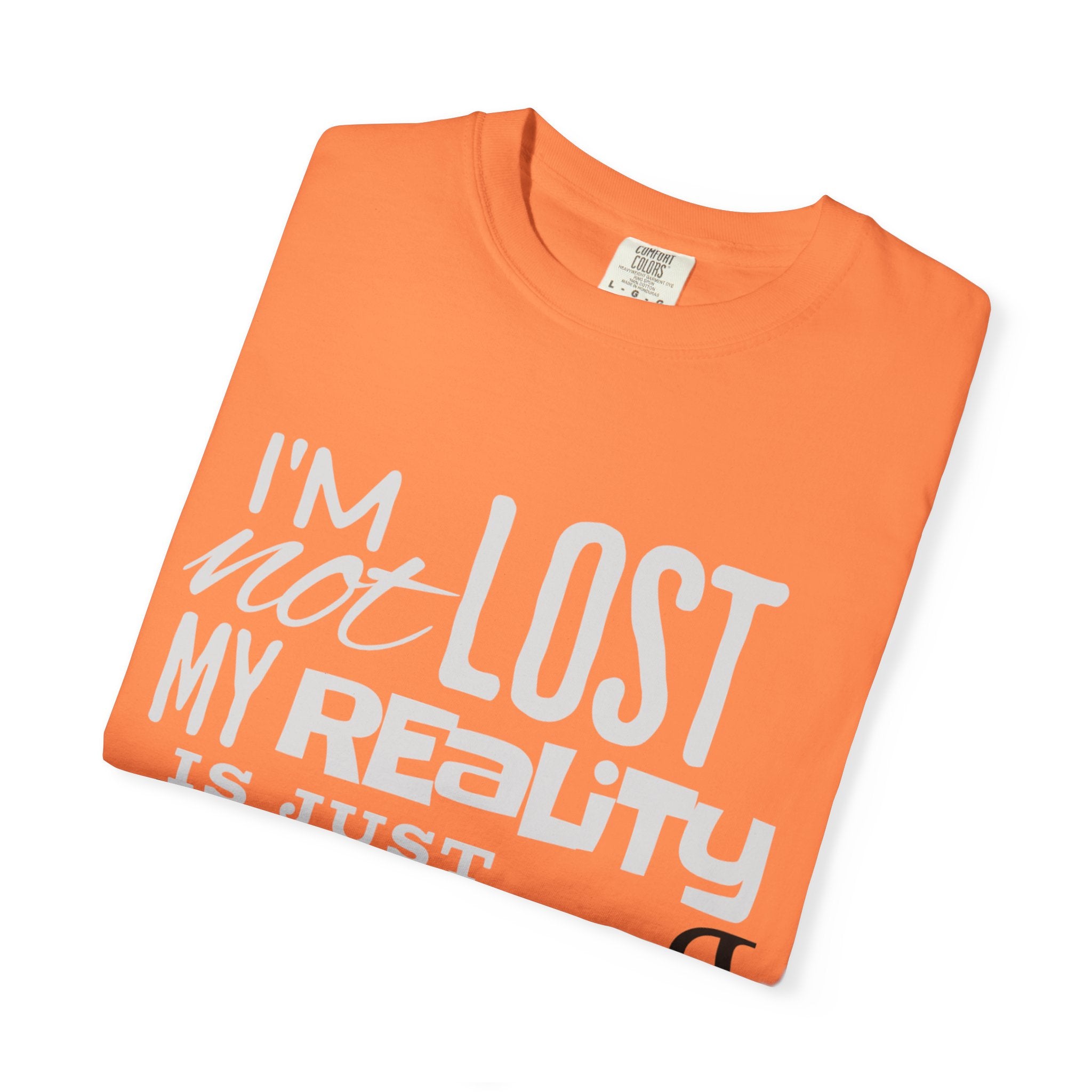 (DESIGN PRINT ON FRONT) My Reality T-Shirt - Unisex Garment-Dyed Tee, Funny Quote Apparel, Unique Casual Wear, Gift for Friends, Motivational Shirt