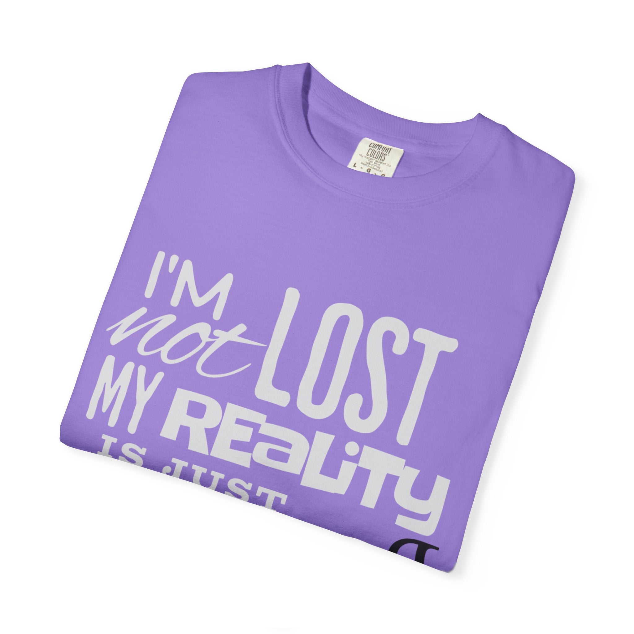 (DESIGN PRINT ON FRONT) My Reality T-Shirt - Unisex Garment-Dyed Tee, Funny Quote Apparel, Unique Casual Wear, Gift for Friends, Motivational Shirt